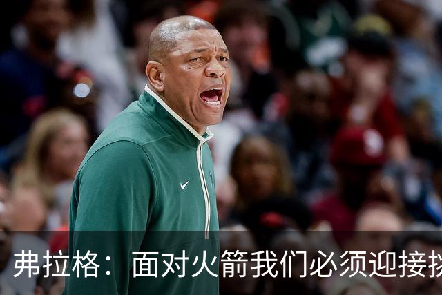 弗拉格：面对火箭我们必须迎接挑战，全队需高度协同