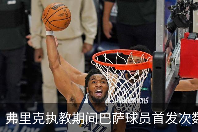 弗里克执教期间巴萨球员首发次数统计：亚马尔紧随其后