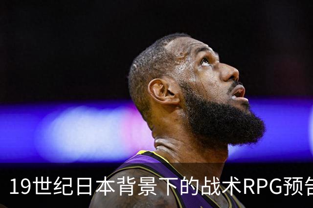 19世纪日本背景下的战术RPG预告片宛如热血动画